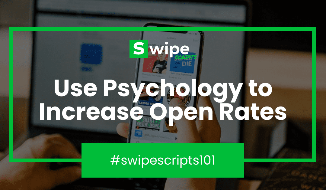 Use Psychology to Increase Open Rates – Swipe Scripts 101